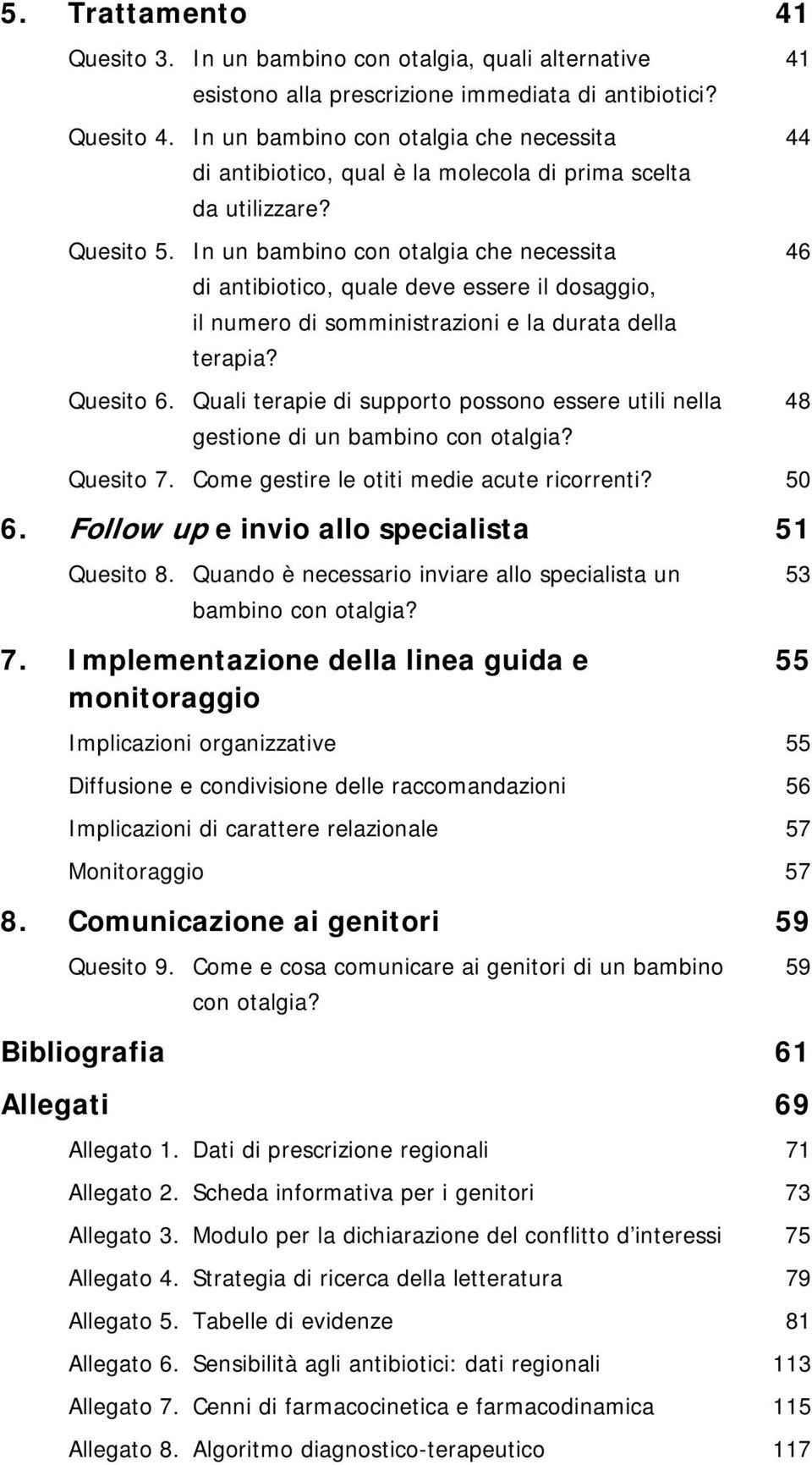 In un bambino con otalgia che necessita di antibiotico, quale deve essere il dosaggio, il numero di somministrazioni e la durata della terapia? Quesito 6.