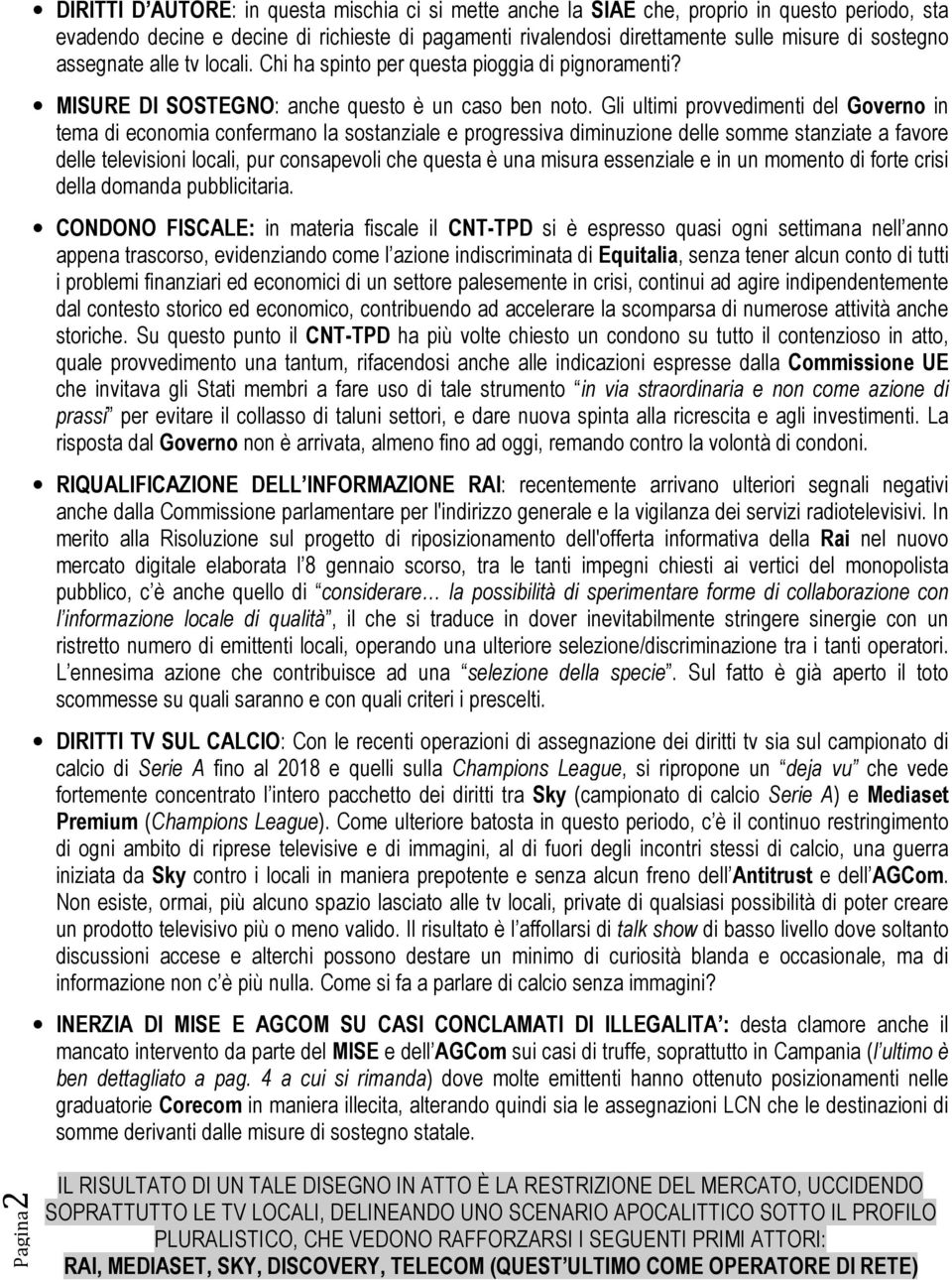 Gli ultimi provvedimenti del Governo in tema di economia confermano la sostanziale e progressiva diminuzione delle somme stanziate a favore delle televisioni locali, pur consapevoli che questa è una