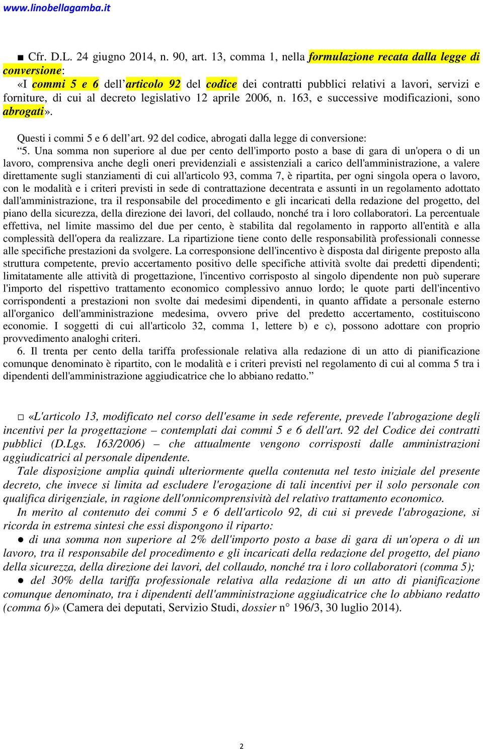 legislativo 12 aprile 2006, n. 163, e successive modificazioni, sono abrogati». Questi i commi 5 e 6 dell art. 92 del codice, abrogati dalla legge di conversione: 5.