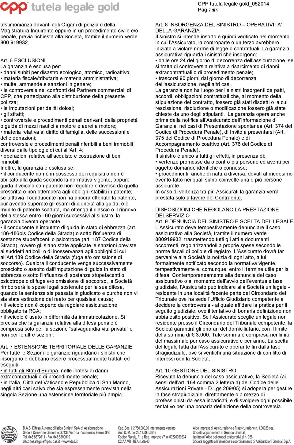 controversie nei confronti dei Partners commerciali di CPP, che partecipano alla distribuzione della presente polizza; le imputazioni per delitti dolosi; gli sfratti; controversie e procedimenti