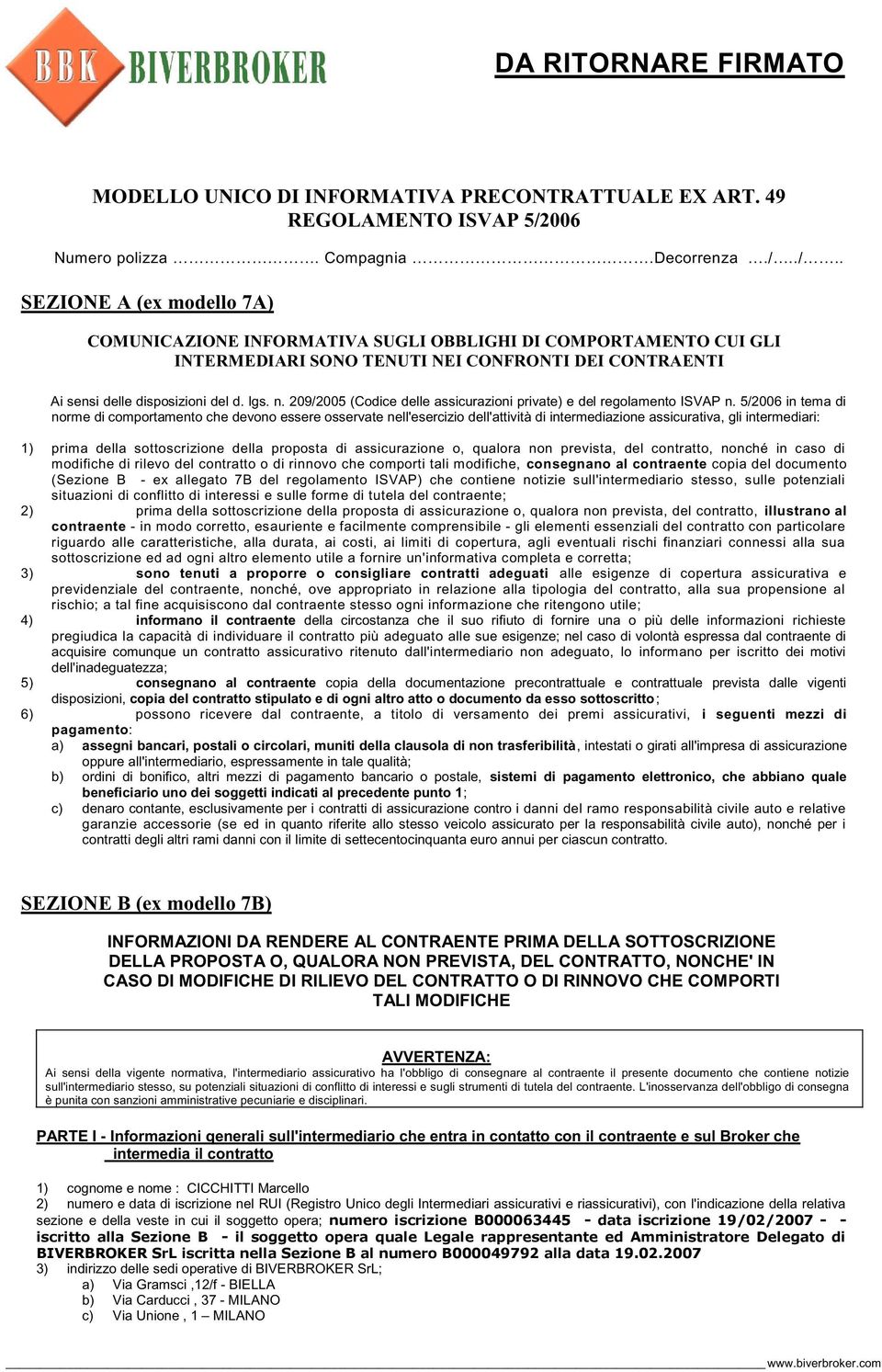 ./.. SEZIONE A (ex modello 7A) COMUNICAZIONE INFORMATIVA SUGLI OBBLIGHI DI COMPORTAMENTO CUI GLI INTERMEDIARI SONO TENUTI NEI CONFRONTI DEI CONTRAENTI Ai sensi delle disposizioni del d. lgs. n.