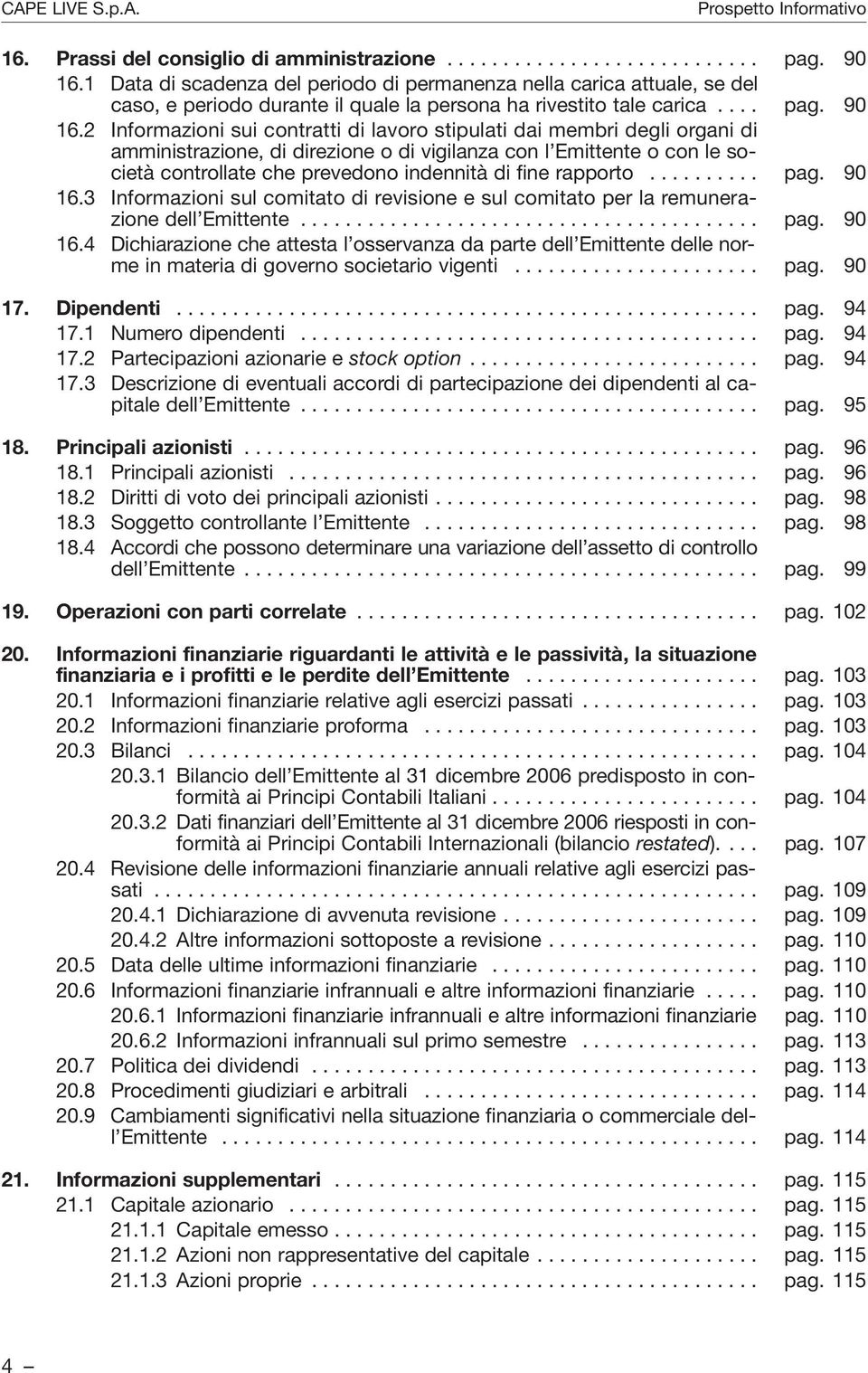 2 Informazioni sui contratti di lavoro stipulati dai membri degli organi di amministrazione, di direzione o di vigilanza con l Emittente o con le società controllate che prevedono indennità di fine