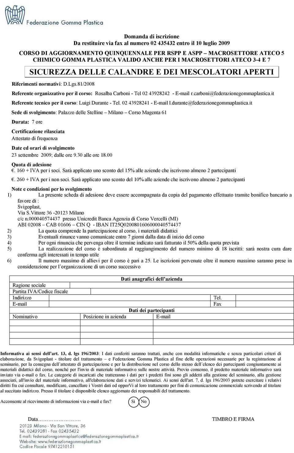 81/2008 Referente organizzativo per il corso: Rosalba Carboni - Tel 02 43928242 - E-mail r.carboni@federazionegommaplastica.it Referente tecnico per il corso: Luigi Durante - Tel.