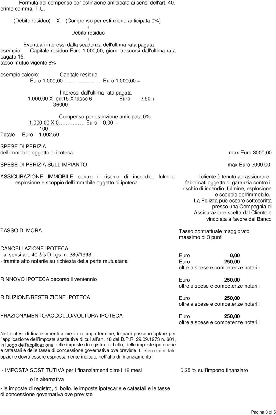 000,00, giorni trascorsi dall'ultima rata pagata 15, tasso mutuo vigente 6% esempio calcolo: Capitale residuo Euro 1.000,00... Euro 1.000,00 + Interessi dall'ultima rata pagata 1.000,00 X gg.