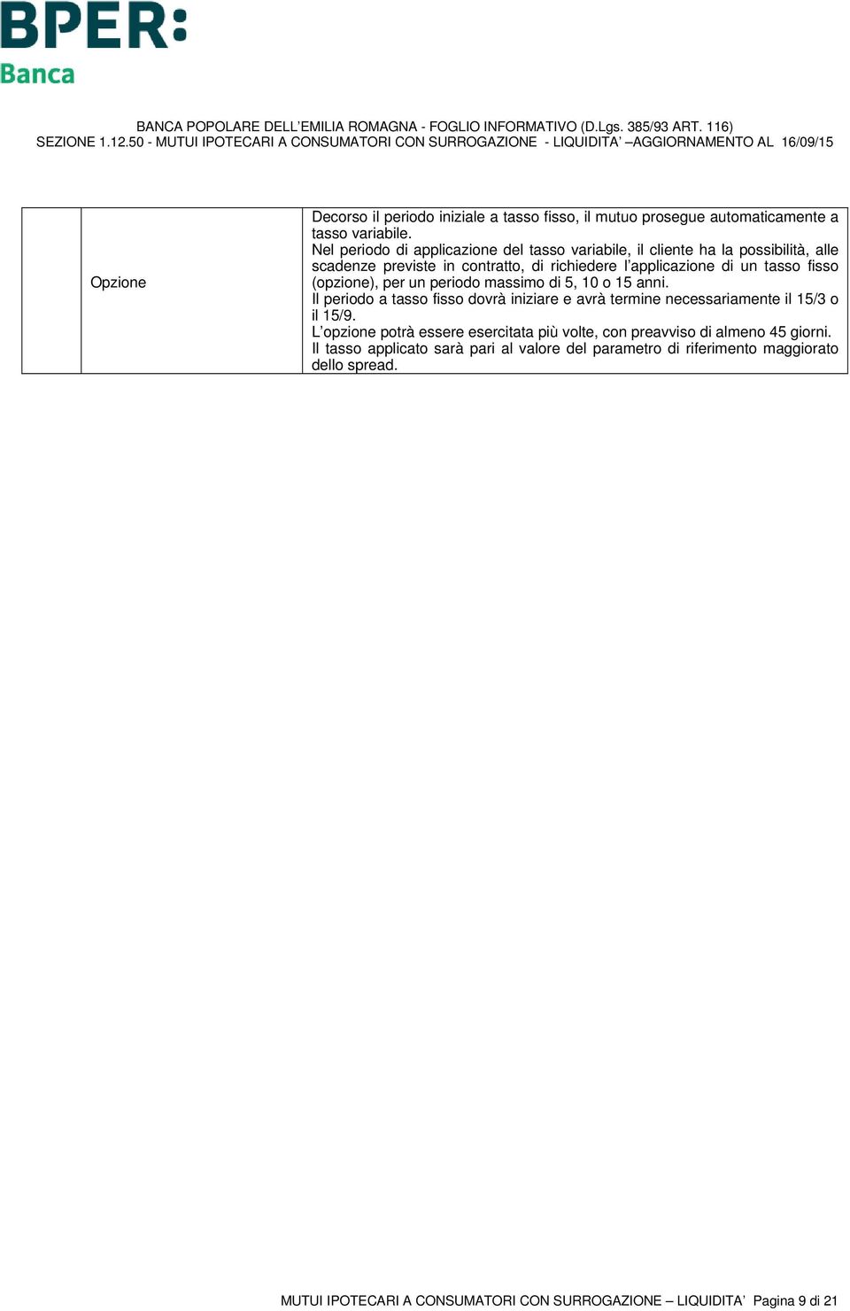 (opzione), per un periodo massimo di 5, 10 o 15. Il periodo a tasso fisso dovrà iniziare e avrà termine necessariamente il 15/3 o il 15/9.