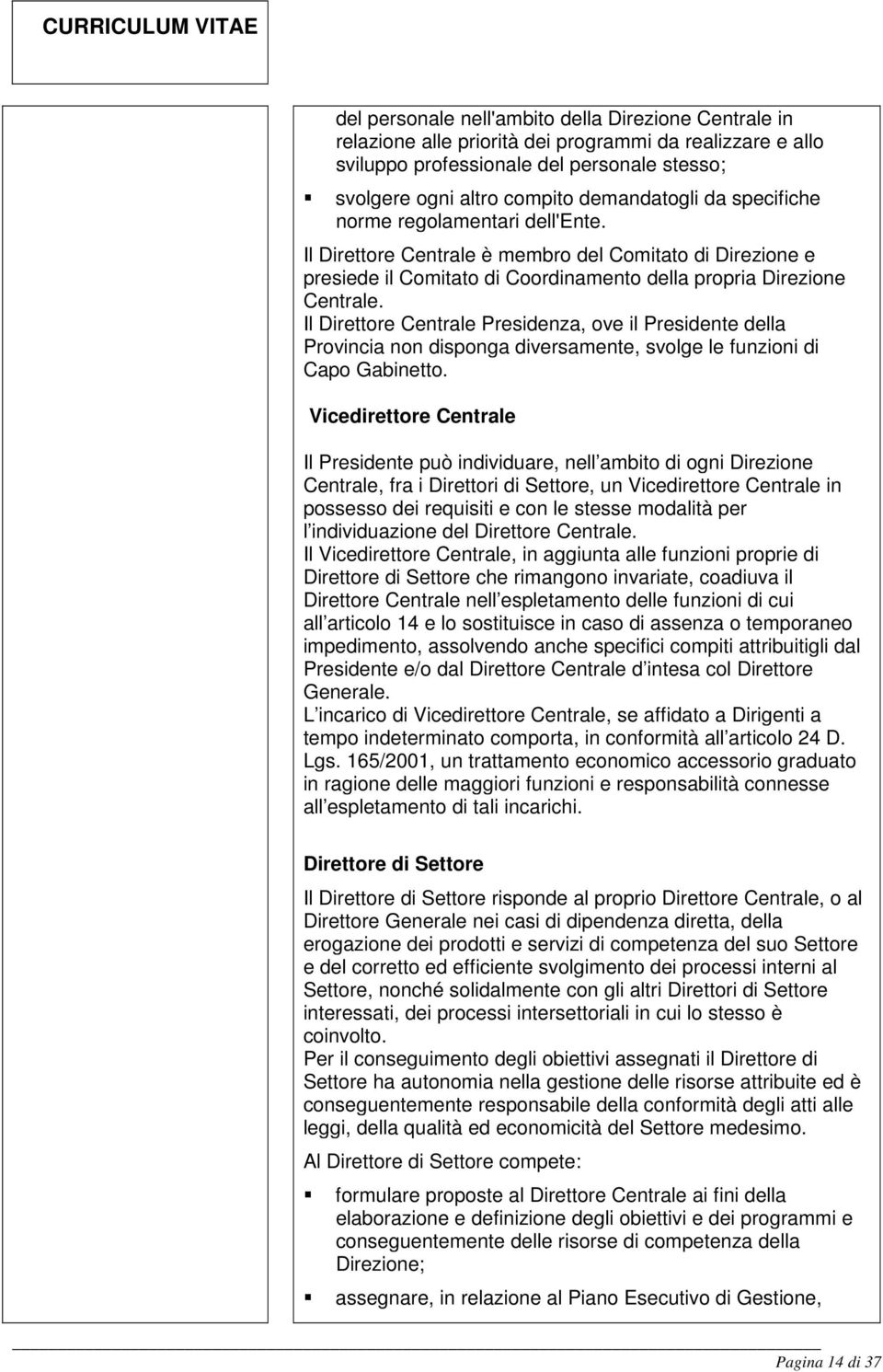 Il Direttore Centrale Presidenza, ove il Presidente della Provincia non disponga diversamente, svolge le funzioni di Capo Gabinetto.