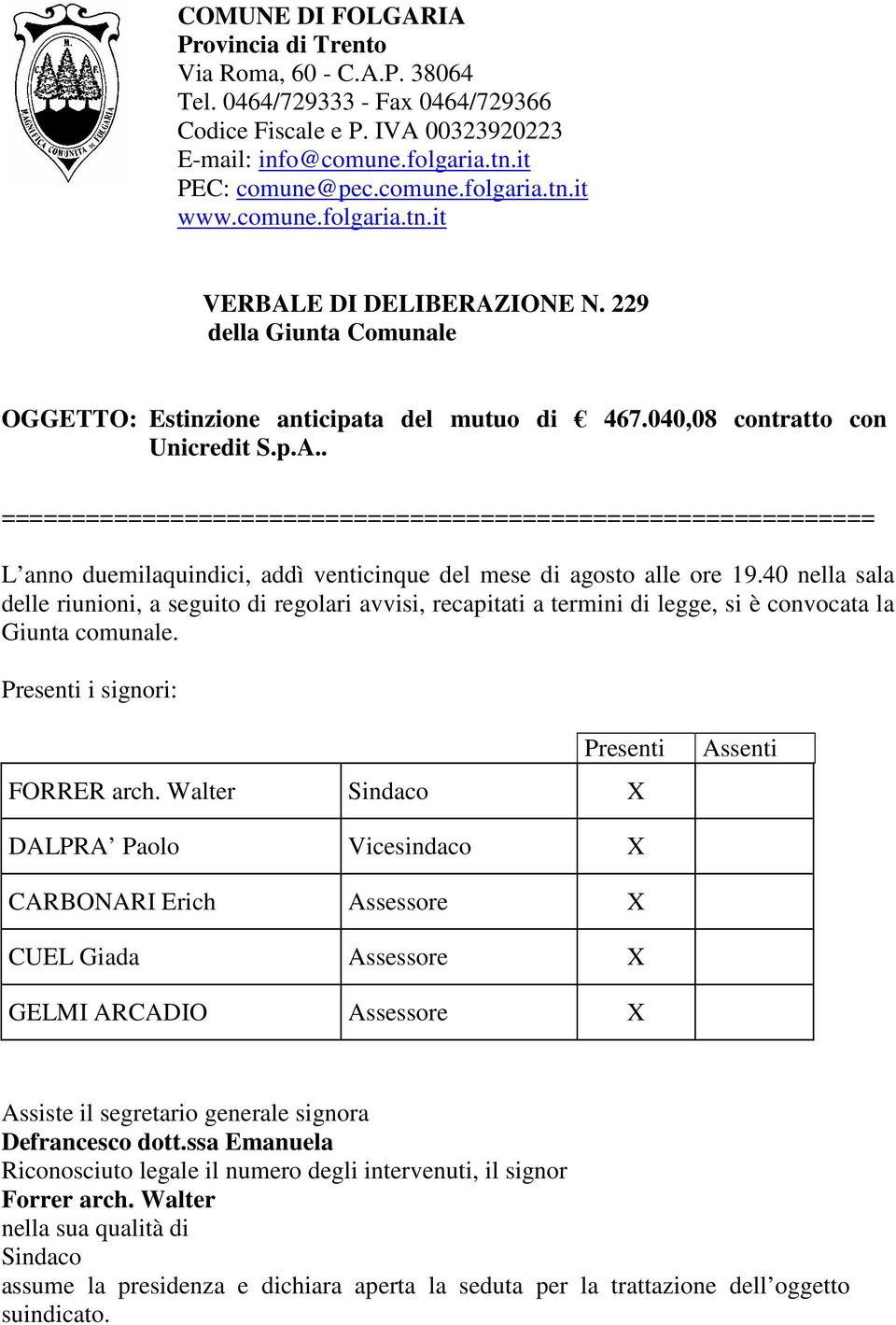 40 nella sala delle riunioni, a seguito di regolari avvisi, recapitati a termini di legge, si è convocata la Giunta comunale. Presenti i signori: Presenti FORRER arch.