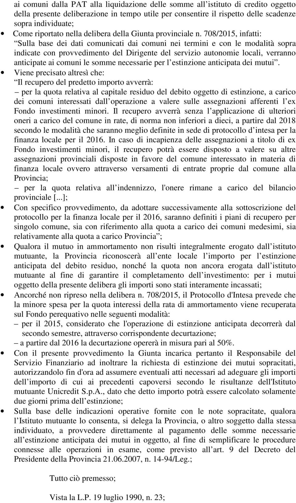 708/2015, infatti: Sulla base dei dati comunicati dai comuni nei termini e con le modalità sopra indicate con provvedimento del Dirigente del servizio autonomie locali, verranno anticipate ai comuni