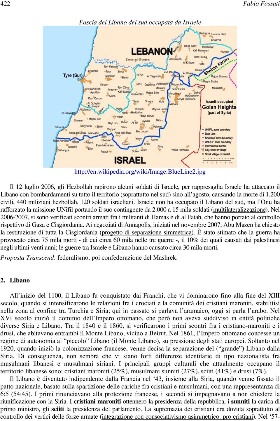 agosto, causando la morte di 1.200 civili, 440 miliziani hezbollah, 120 soldati israeliani.