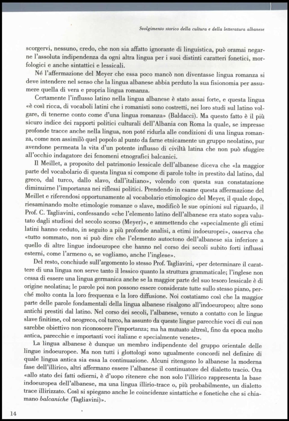 Né l'affermazione del Meyer che essa poco mancò non diventasse lingua romanza si deve intendere nel senso che la lingua albanese abbia perduto la sua fisionomia per assumere quella di vera e propria