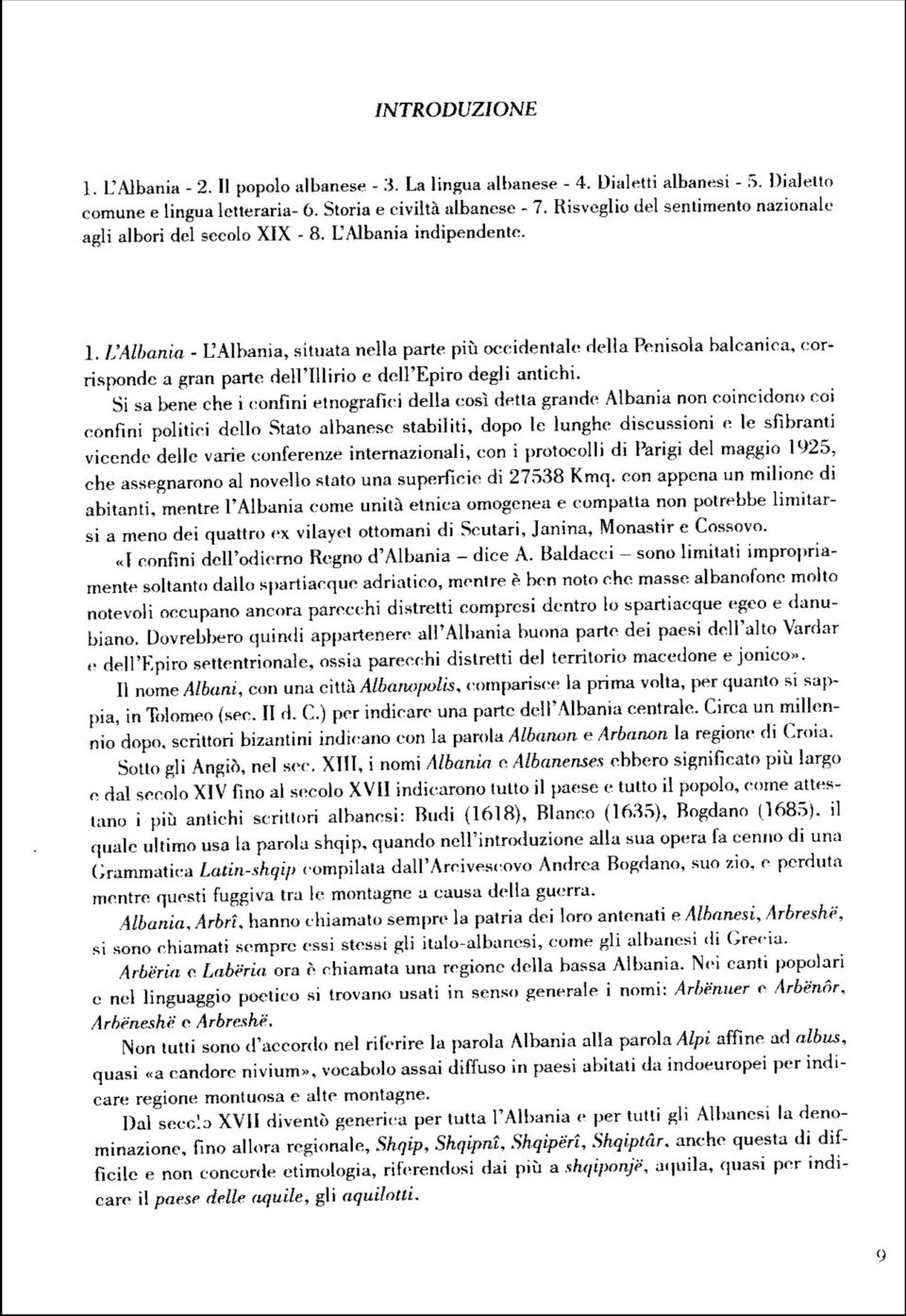 L'Albania - L'Albania, situata nella parte più occidentale della Penisola balcanica, corrisponde a gran parte dell'illirio e dell'epiro degli antichi.