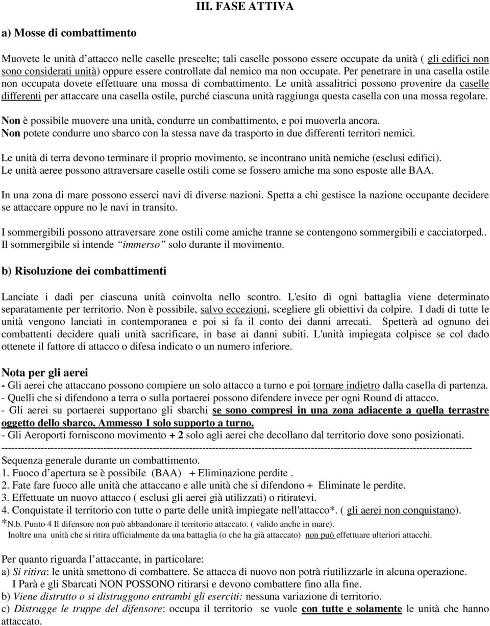 Le unità assalitrici possono provenire da caselle differenti per attaccare una casella ostile, purché ciascuna unità raggiunga questa casella con una mossa regolare.