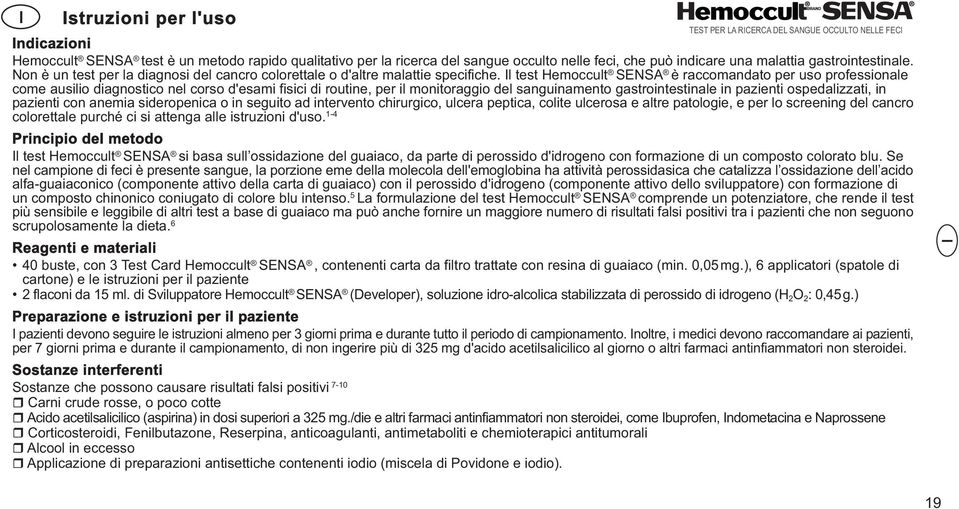 l test Hemoccult SENSA è raccomandato per uso professionale come ausilio diagnostico nel corso d'esami fisici di routine, per il monitoraggio del sanguinamento gastrointestinale in pazienti