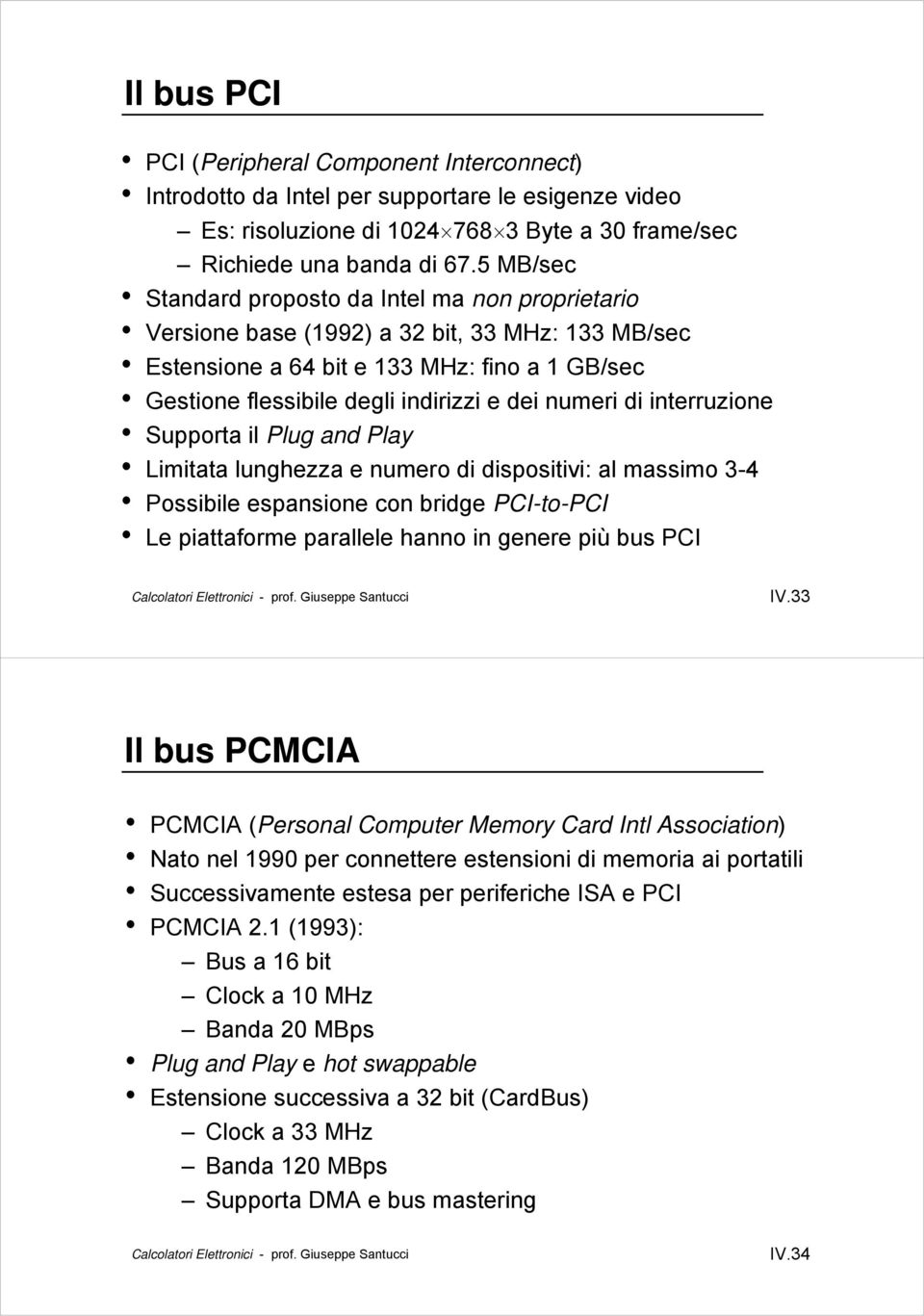 numeri di interruzione Supporta il Plug and Play Limitata lunghezza e numero di dispositivi: al massimo 3-4 Possibile espansione con bridge PCI-to-PCI Le piattaforme parallele hanno in genere più bus