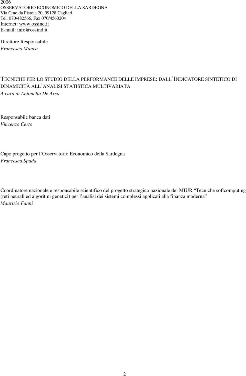 cura di Antonella De Arca Responsabile banca dati Vincenzo Certo Capo progetto per l Osservatorio Economico della Sardegna Francesca Spada Coordinatore nazionale e responsabile