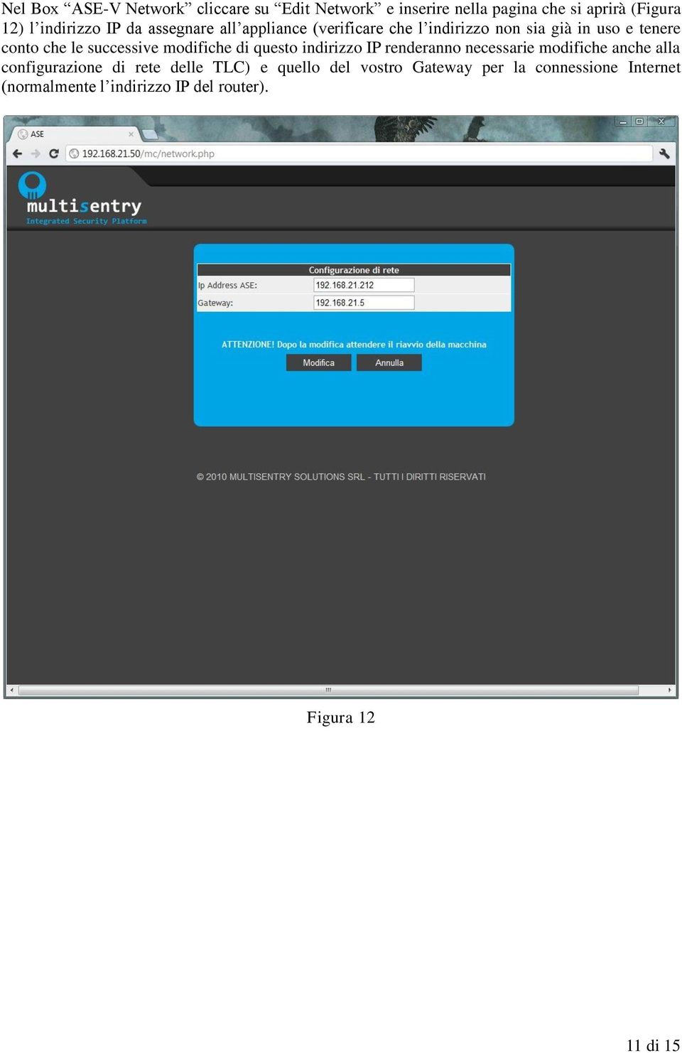 modifiche di questo indirizzo IP renderanno necessarie modifiche anche alla configurazione di rete delle TLC)