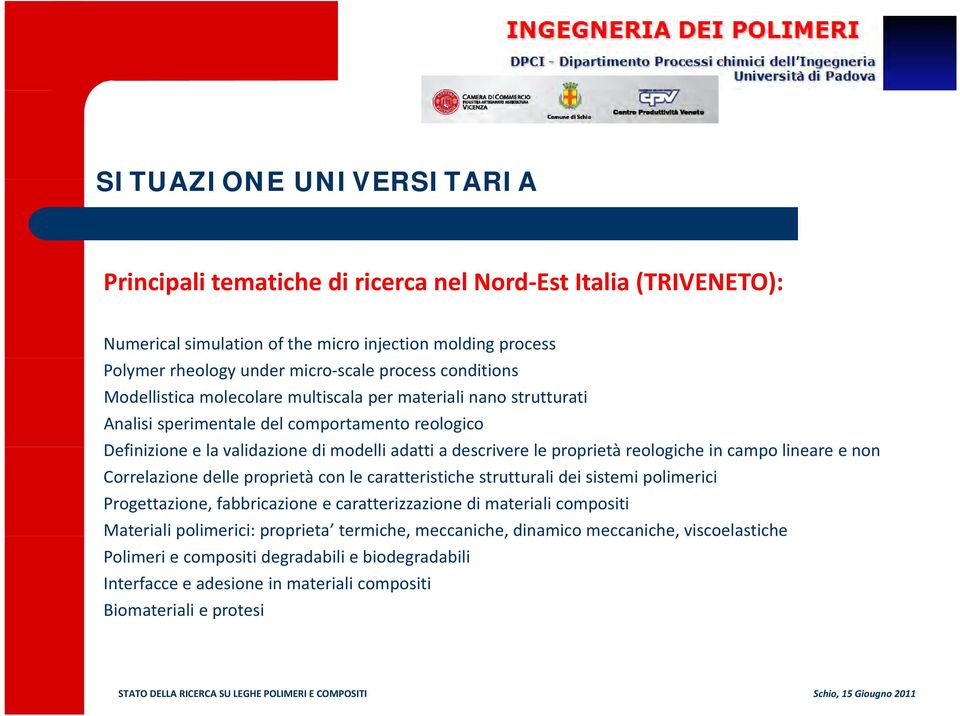 proprietà reologiche in campo lineare e non Correlazione delle proprietà con le caratteristiche strutturali dei sistemi polimerici Progettazione, fabbricazione e caratterizzazione di materiali