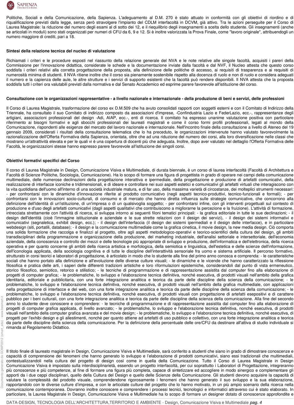 Tra le azioni perseguite per il Corso di Laurea Magistrale: la riduzione del numero degli esami al di sotto dei 12, e il riequilibrio degli insegnamenti a scelta dello studente.