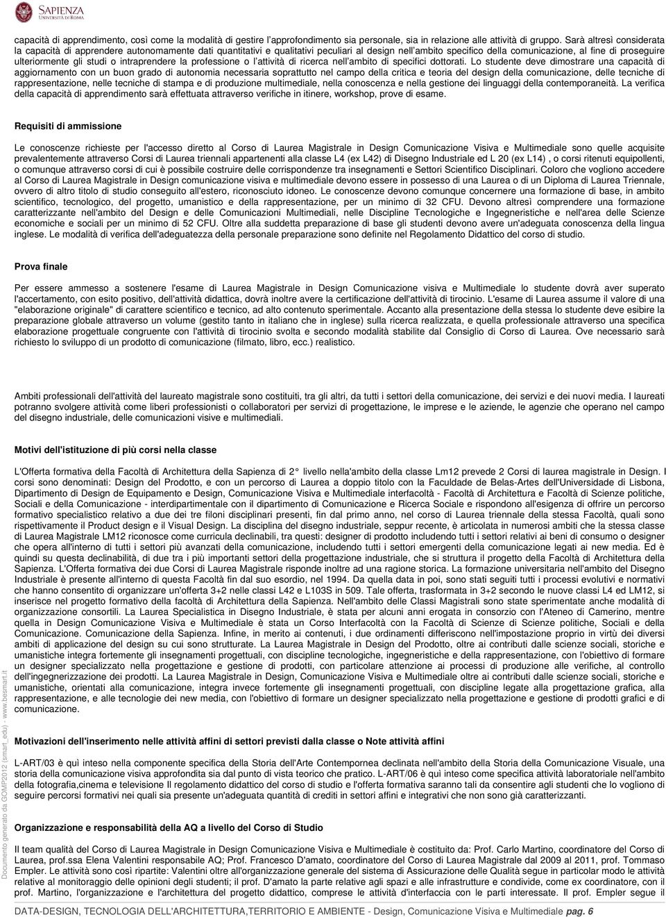 studi o intraprendere la professione o l attività di ricerca nell ambito di specifici dottorati.