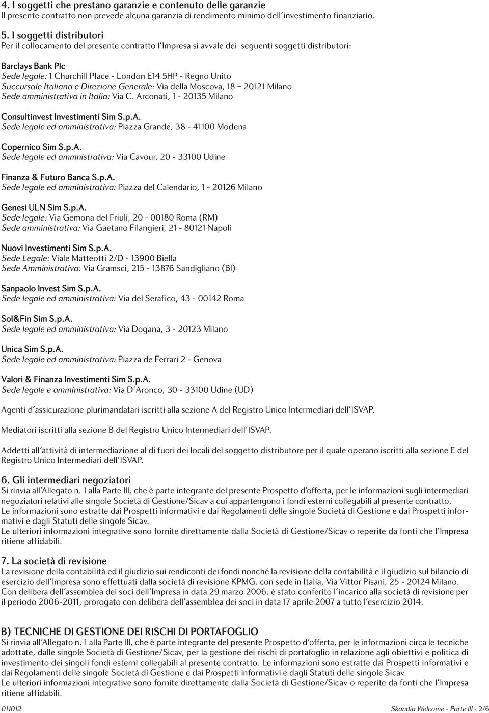 Unito Succursale Italiana e Direzione Generale: Via della Moscova, 18 20121 Milano Sede amministrativa in Italia: Via C. Ar