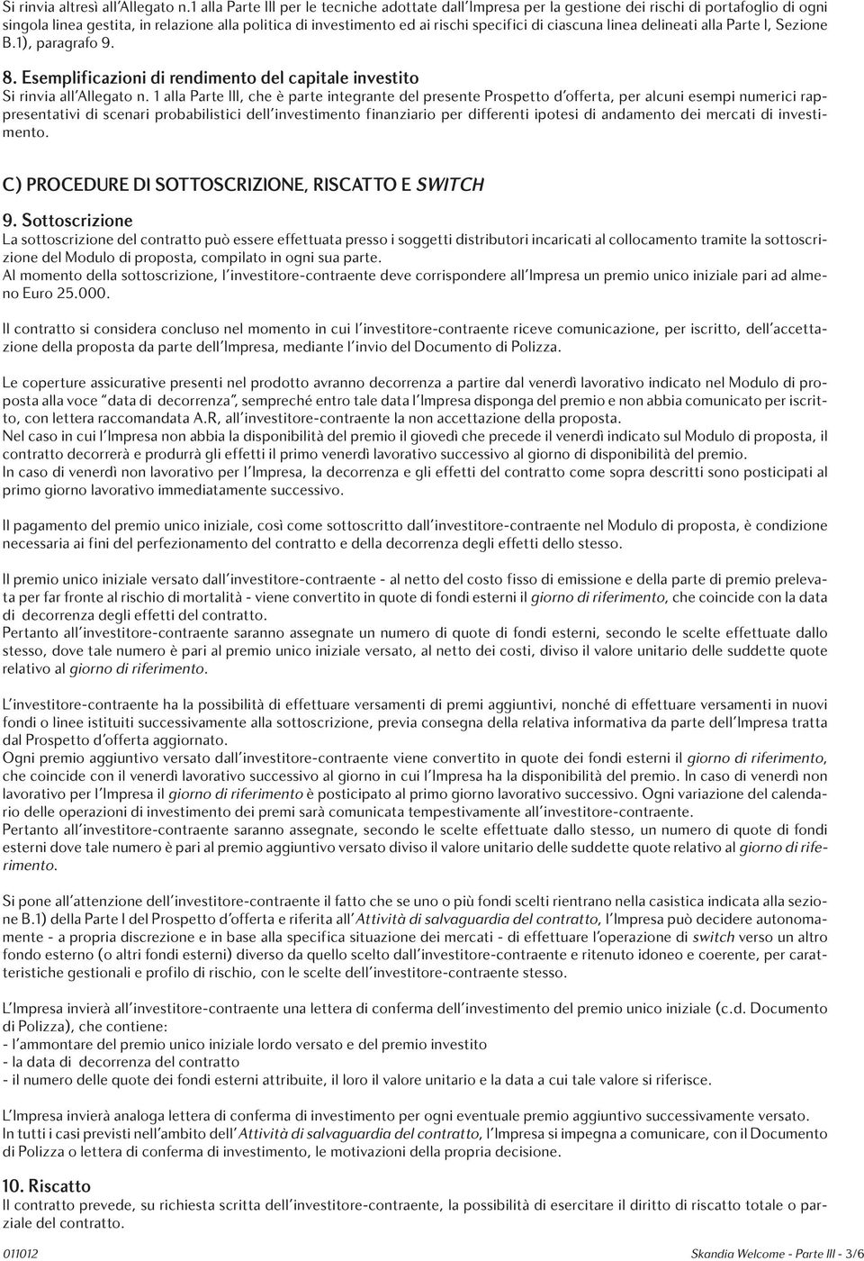 ciascuna linea delineati alla Parte I, Sezione B.1), paragrafo 9. 8. Esemplificazioni di rendimento del capitale investito Si rinvia all Allegato n.