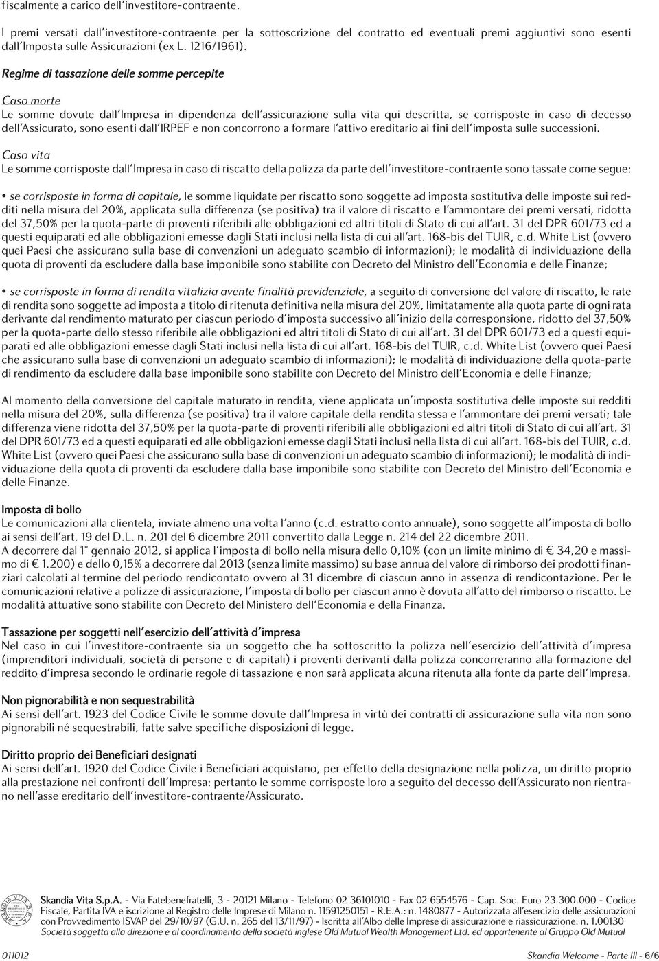 Regime di tassazione delle somme percepite Caso morte Le somme dovute dall Impresa in dipendenza dell assicurazione sulla vita qui descritta, se corrisposte in caso di decesso dell Assicurato, sono