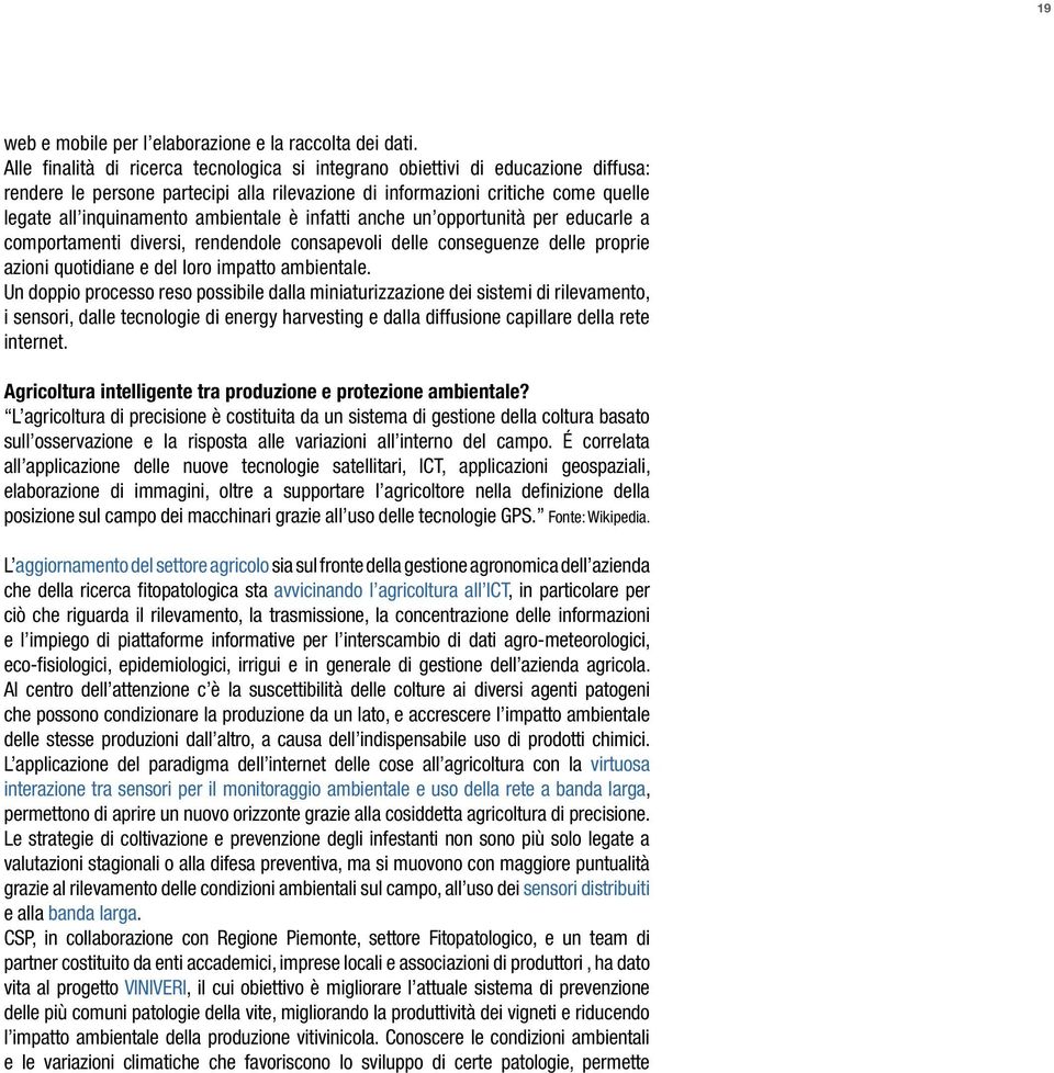 ambientale è infatti anche un opportunità per educarle a comportamenti diversi, rendendole consapevoli delle conseguenze delle proprie azioni quotidiane e del loro impatto ambientale.