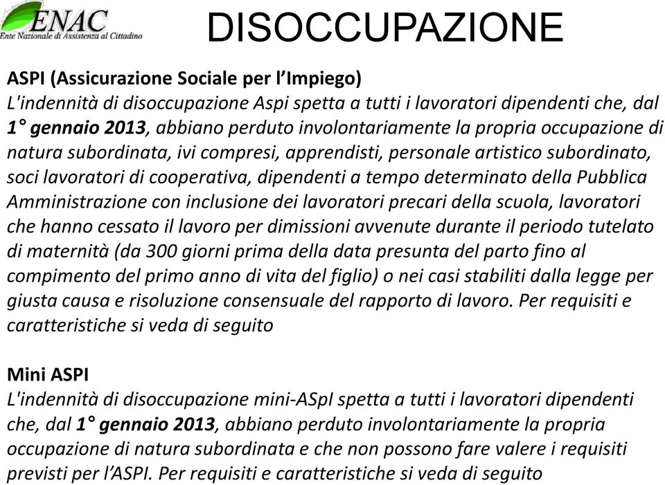 con inclusione dei lavoratori precari della scuola, lavoratori che hanno cessato il lavoro per dimissioni avvenute durante il periodo tutelato di maternità (da 300 giorni prima della data presunta