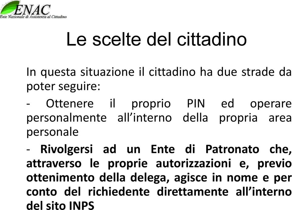 Rivolgersi ad un Ente di Patronato che, attraverso le proprie autorizzazioni e, previo