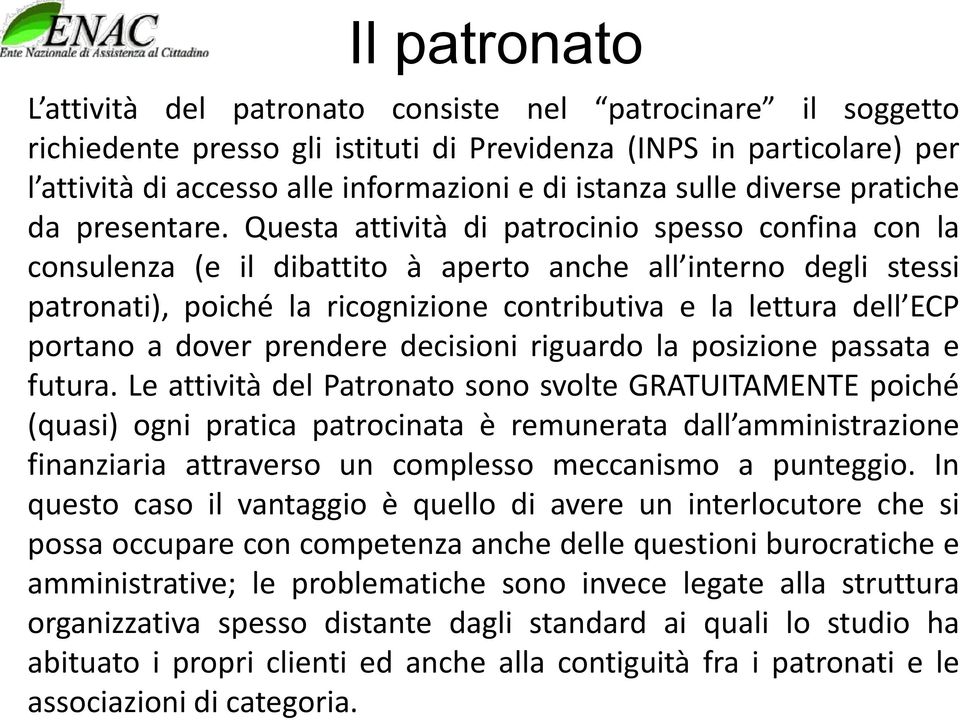 Questa attività di patrocinio spesso confina con la consulenza (e il dibattito à aperto anche all interno degli stessi patronati), poiché la ricognizione contributiva e la lettura dell ECP portano a