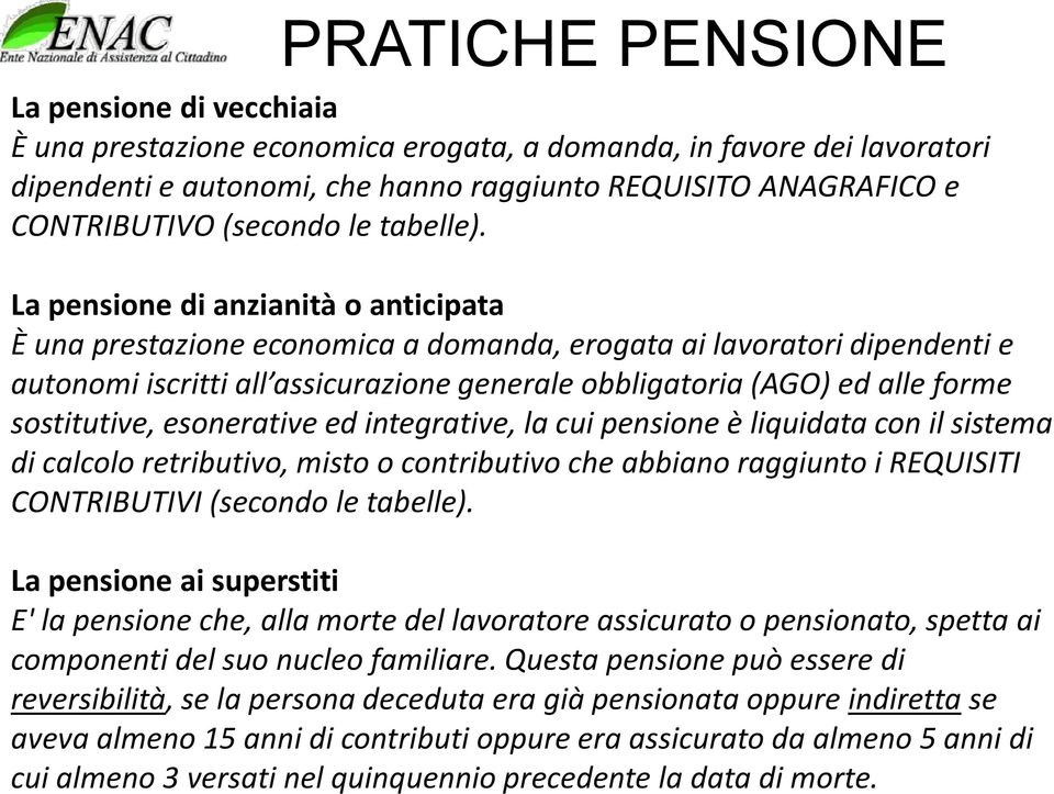 La pensione di anzianità o anticipata È una prestazione economica a domanda, erogata ai lavoratori dipendenti e autonomi iscritti all assicurazione generale obbligatoria (AGO) ed alle forme