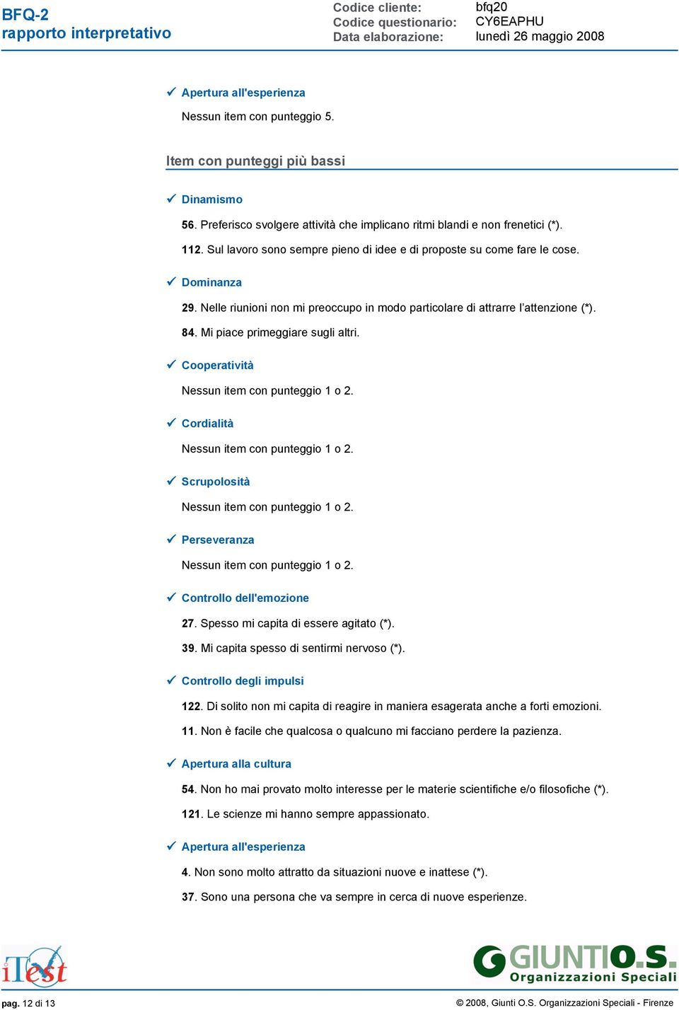 Mi piace primeggiare sugli altri. Cooperatività Nessun item con punteggio 1 o 2. Cordialità Nessun item con punteggio 1 o 2. Scrupolosità Nessun item con punteggio 1 o 2.