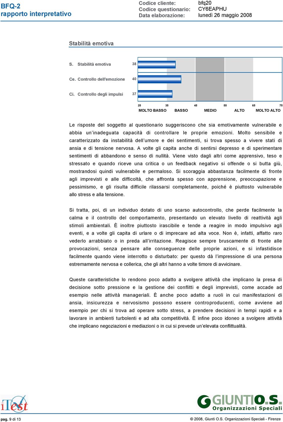 Molto sensibile e caratterizzato da instabilità dell umore e dei sentimenti, si trova spesso a vivere stati di ansia e di tensione nervosa.