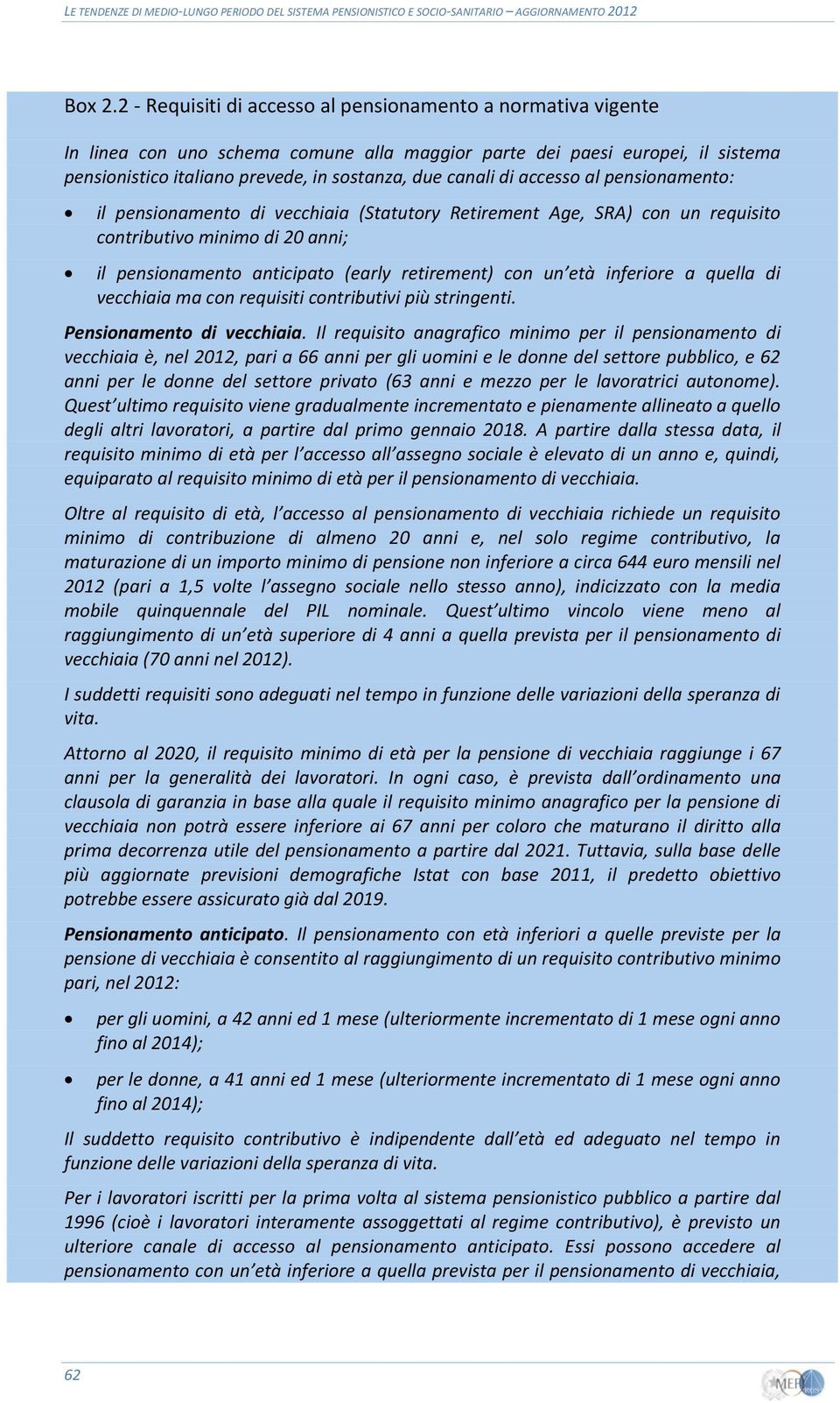 di accesso al pensionamento: il pensionamento di vecchiaia (Statutory Retirement Age, SRA) con un requisito contributivo minimo di 20 anni; il pensionamento anticipato (early retirement) con un età