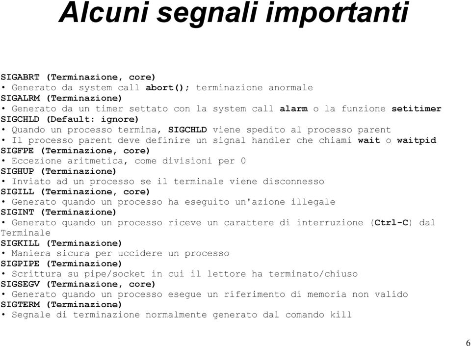 (Terminazione, core) Eccezione aritmetica, come divisioni per 0 SIGHUP (Terminazione) Inviato ad un processo se il terminale viene disconnesso SIGILL (Terminazione, core) Generato quando un processo