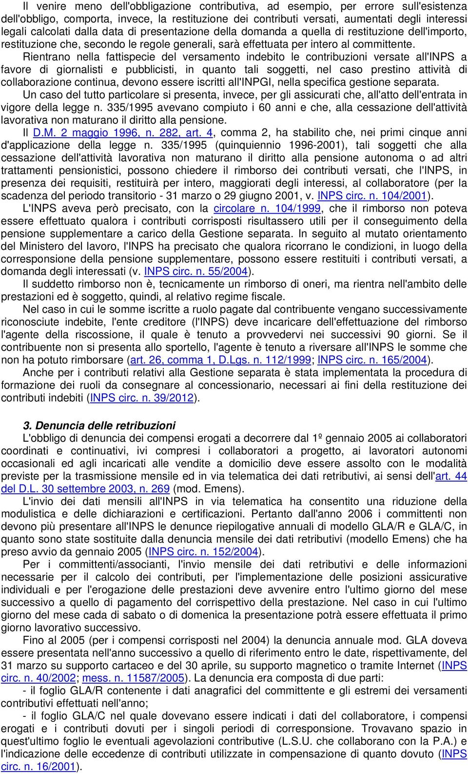 Rientrano nella fattispecie del versamento indebito le contribuzioni versate all'inps a favore di giornalisti e pubblicisti, in quanto tali soggetti, nel caso prestino attività di collaborazione