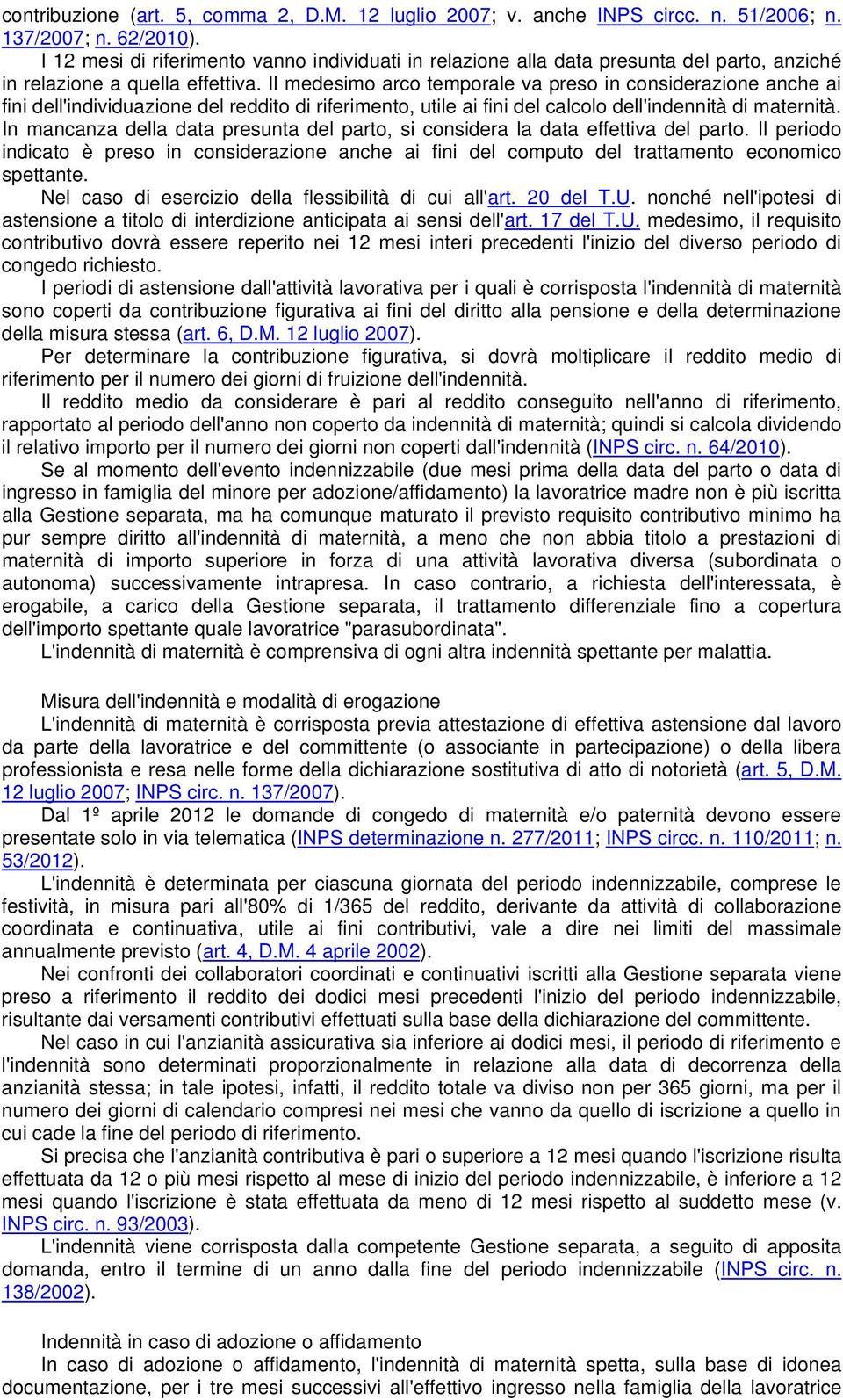 Il medesimo arco temporale va preso in considerazione anche ai fini dell'individuazione del reddito di riferimento, utile ai fini del calcolo dell'indennità di maternità.