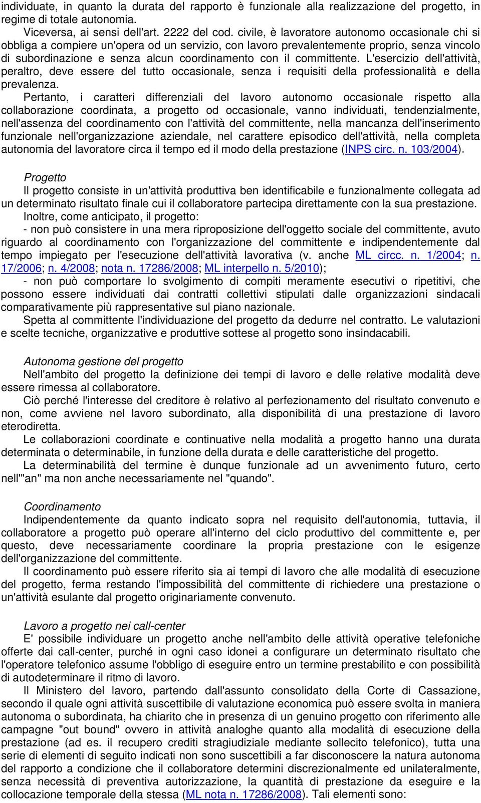 committente. L'esercizio dell'attività, peraltro, deve essere del tutto occasionale, senza i requisiti della professionalità e della prevalenza.