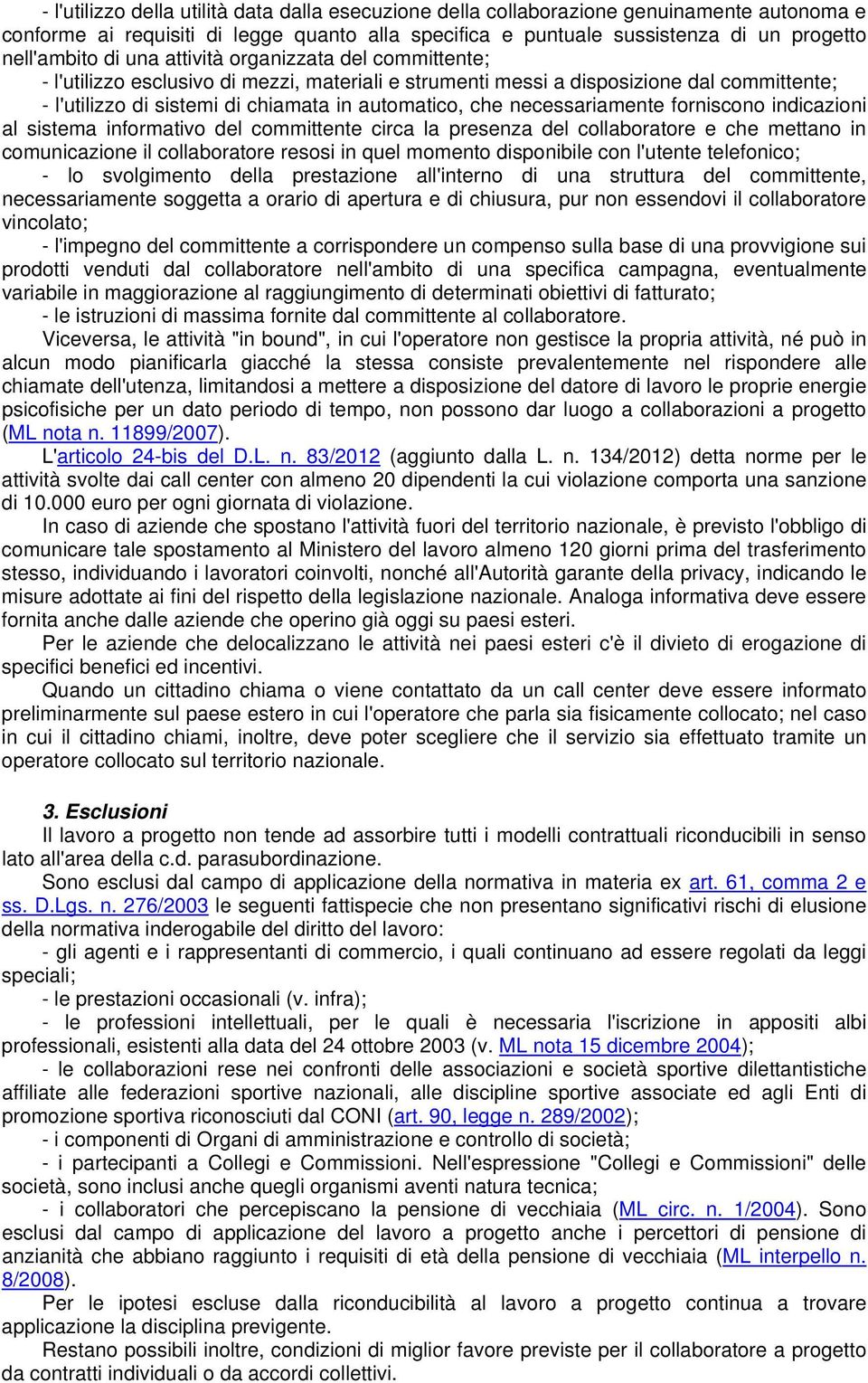 necessariamente forniscono indicazioni al sistema informativo del committente circa la presenza del collaboratore e che mettano in comunicazione il collaboratore resosi in quel momento disponibile