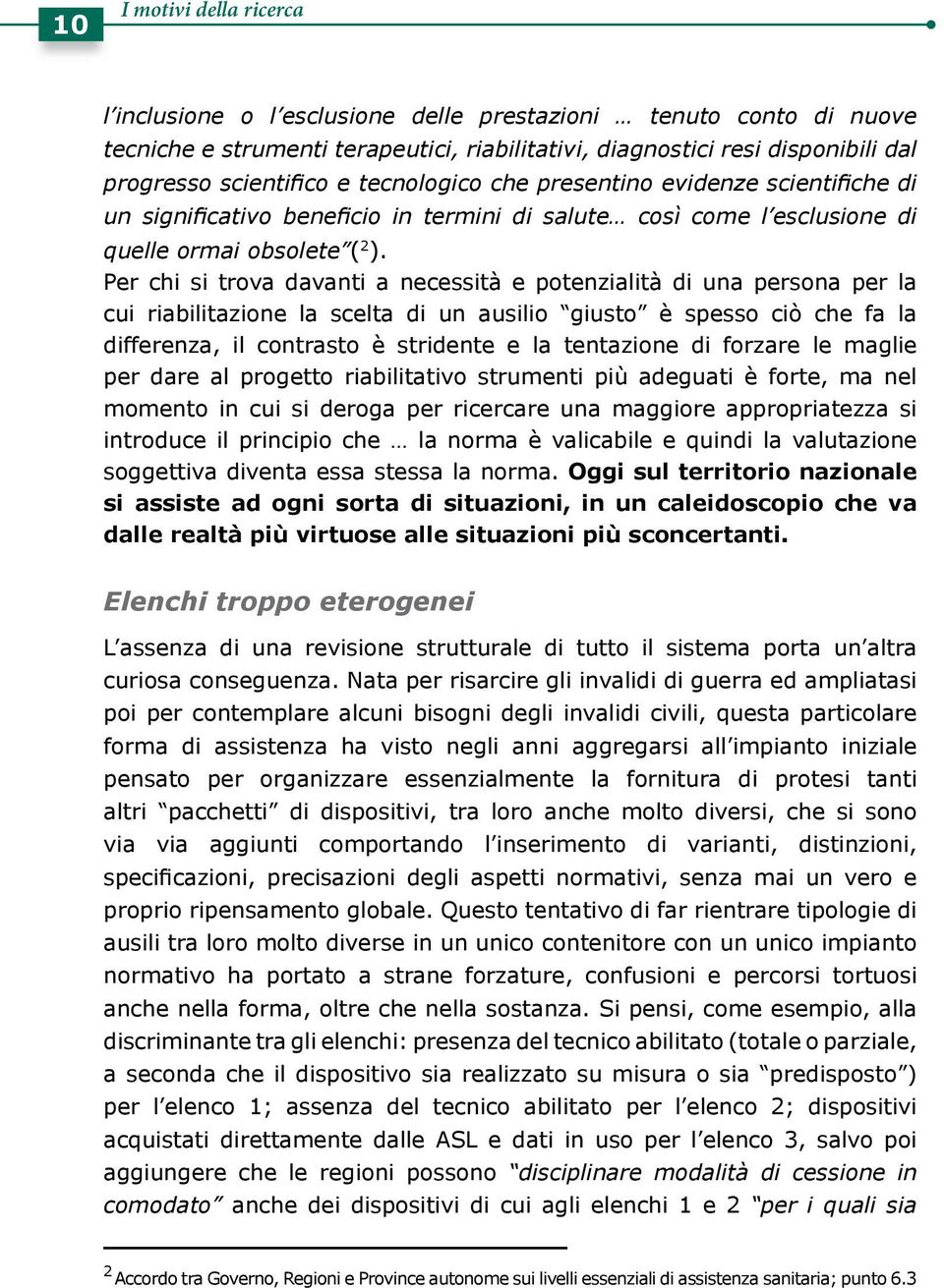 di forzare le maglie per dare al progetto riabilitativo strumenti più adeguati è forte, ma nel momento in cui si deroga per ricercare una maggiore appropriatezza si introduce il principio che la