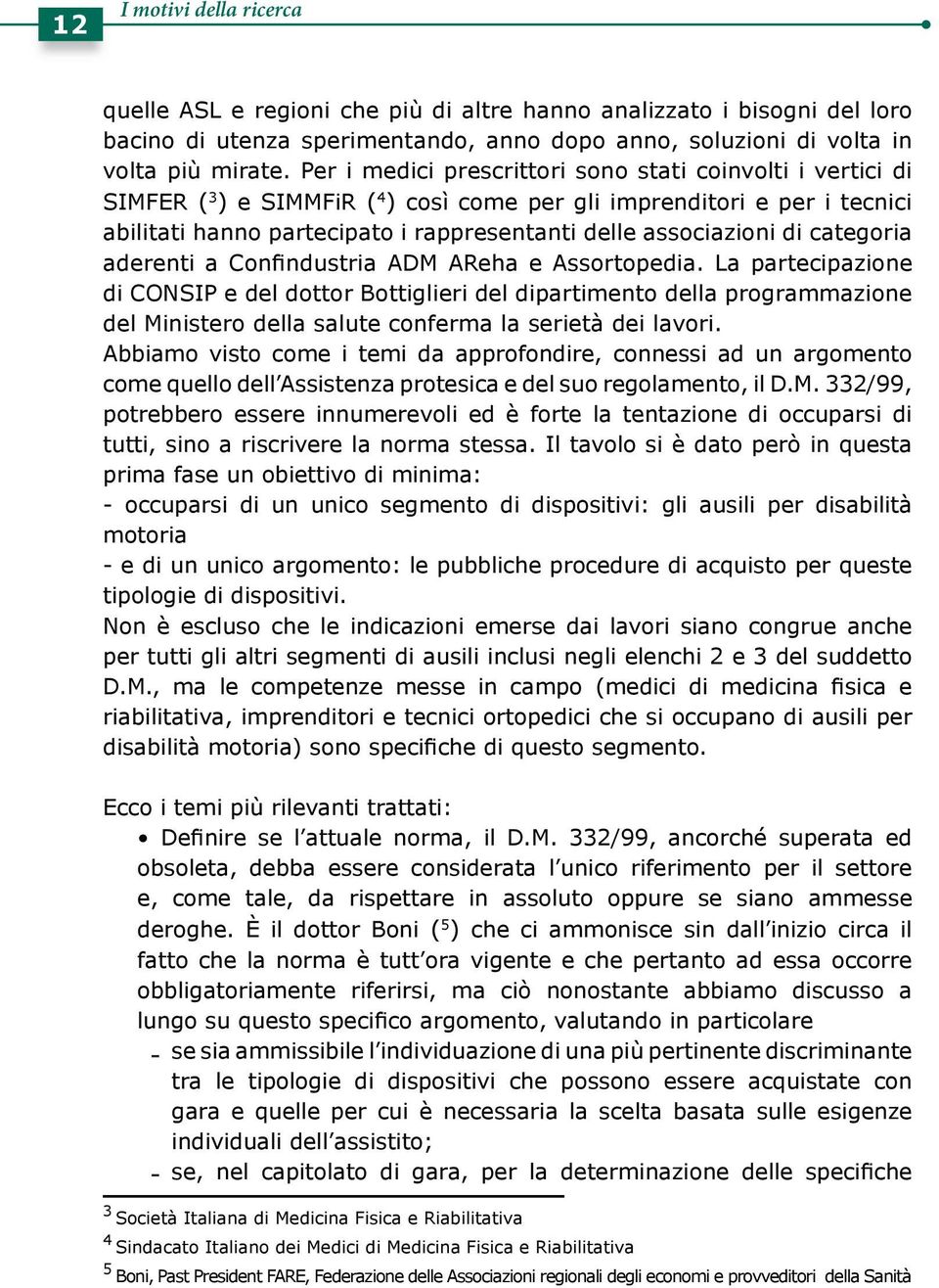 di categoria di CONSIP e del dottor Bottiglieri del dipartimento della programmazione del Ministero della salute conferma la serietà dei lavori.