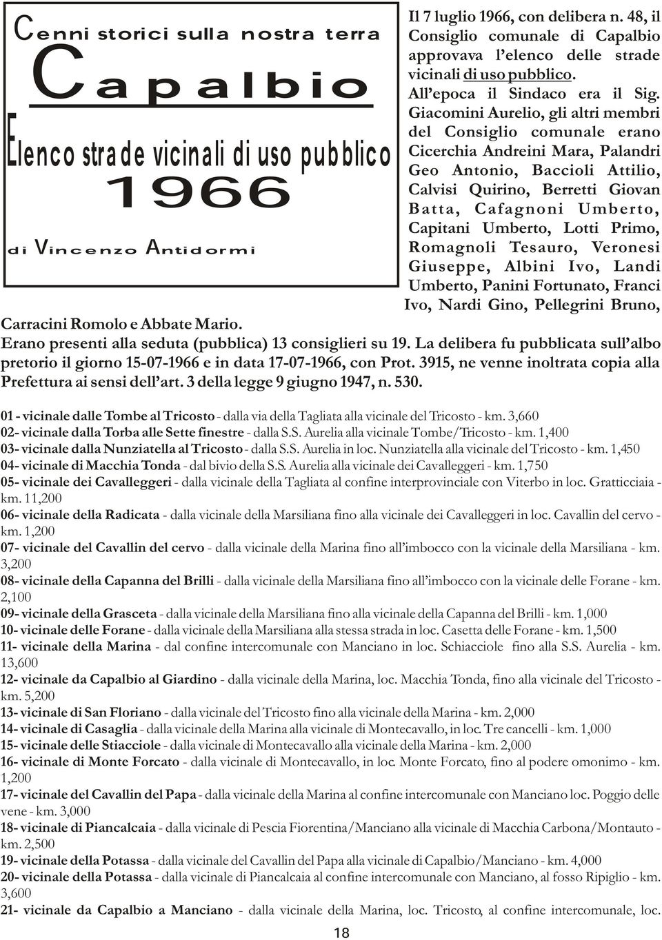 Giacomini Aurelio, gli altri membri del Consiglio comunale erano Cicerchia Andreini Mara, Palandri Geo Antonio, Baccioli Attilio, Calvisi Quirino, Berretti Giovan Batta, Cafagnoni Umberto, Capitani