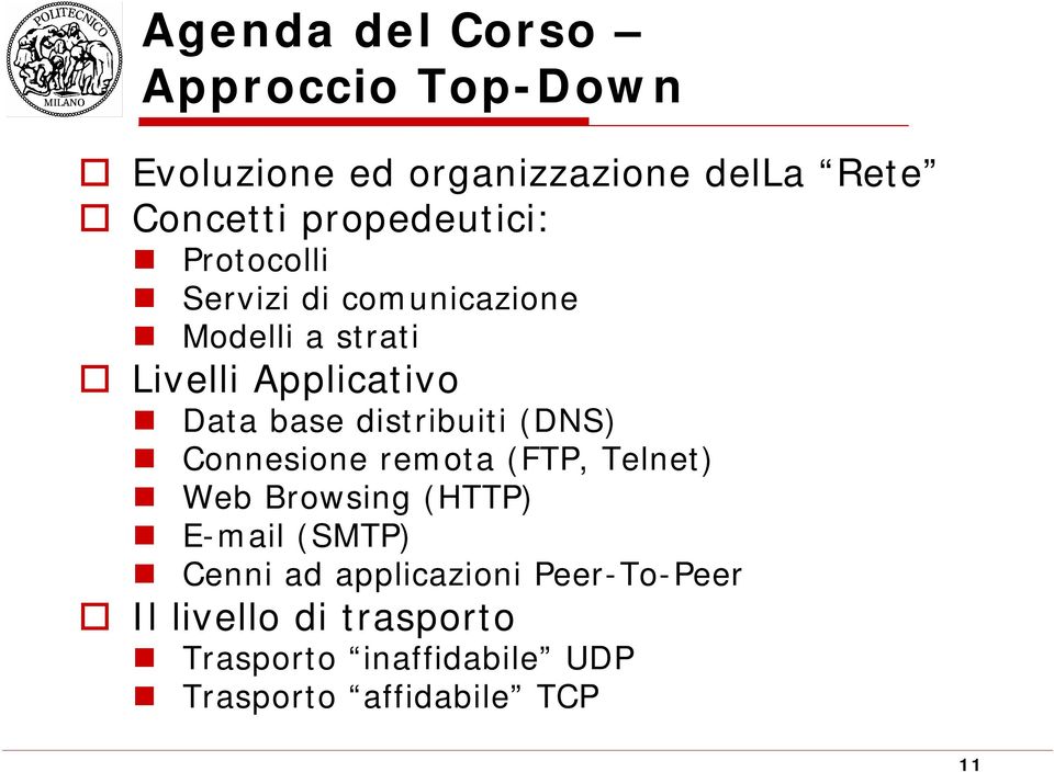 base distribuiti (DNS) Connesione remota (FTP, Telnet) Web Browsing (HTTP) E-mail (SMTP) Cenni