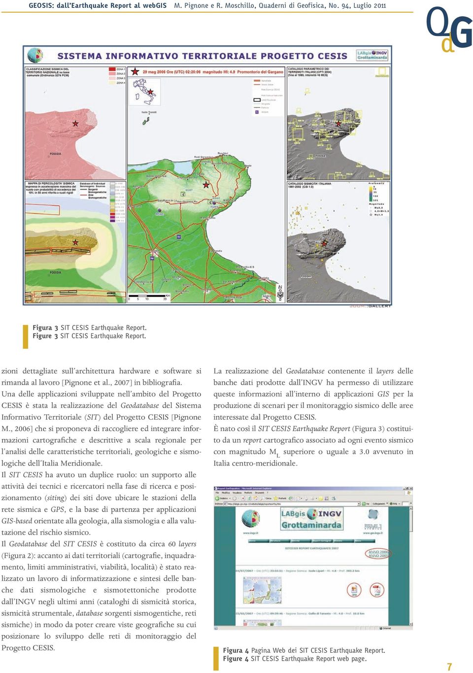, 2006] che si proponeva di raccogliere ed integrare informazioni cartografiche e descrittive a scala regionale per l analisi delle caratteristiche territoriali, geologiche e sismologiche dell Italia