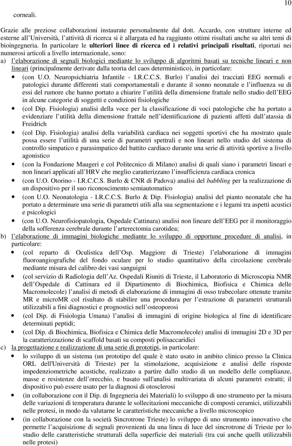 In particolare le ulteriori linee di ricerca ed i relativi principali risultati, riportati nei numerosi articoli a livello internazionale, sono: a) l elaborazione di segnali biologici mediante lo