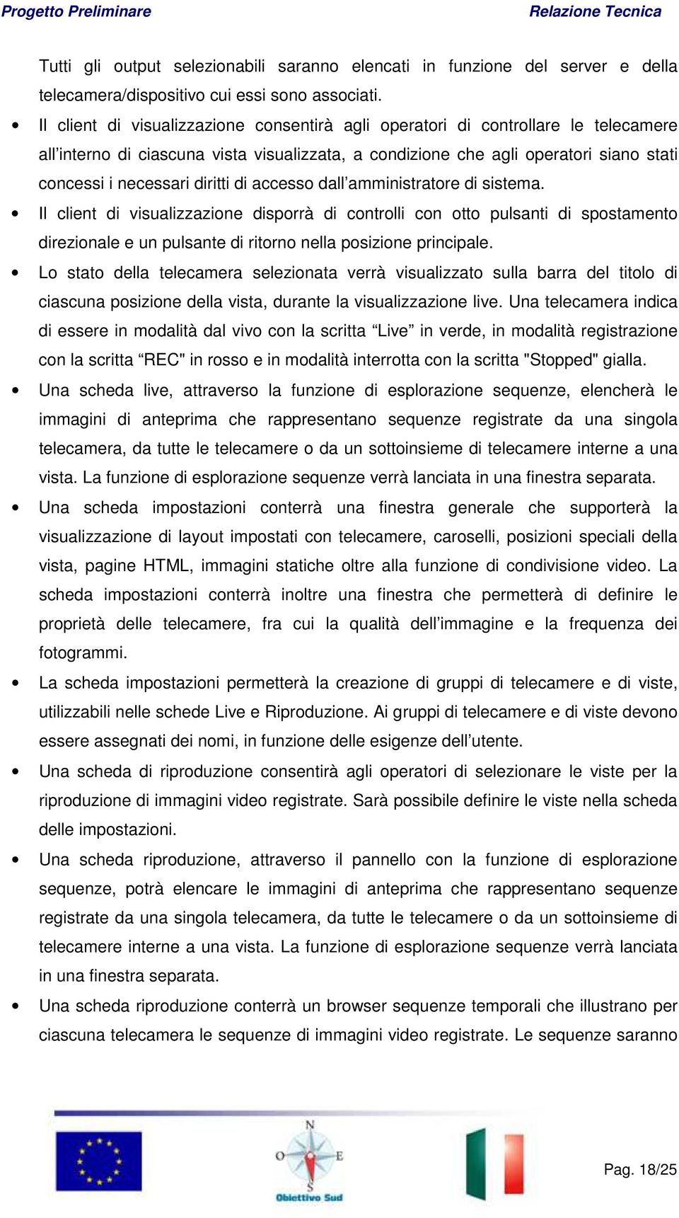 diritti di accesso dall amministratore di sistema. Il client di visualizzazione disporrà di controlli con otto pulsanti di spostamento direzionale e un pulsante di ritorno nella posizione principale.