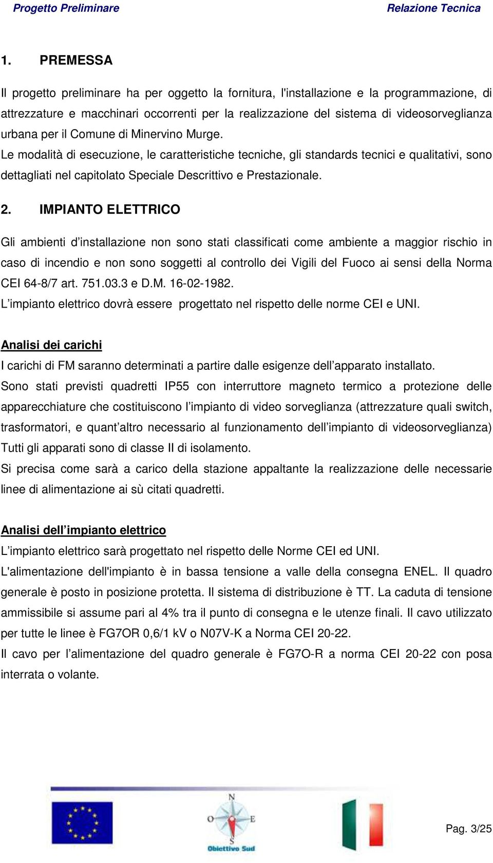 Le modalità di esecuzione, le caratteristiche tecniche, gli standards tecnici e qualitativi, sono dettagliati nel capitolato Speciale Descrittivo e Prestazionale. 2.