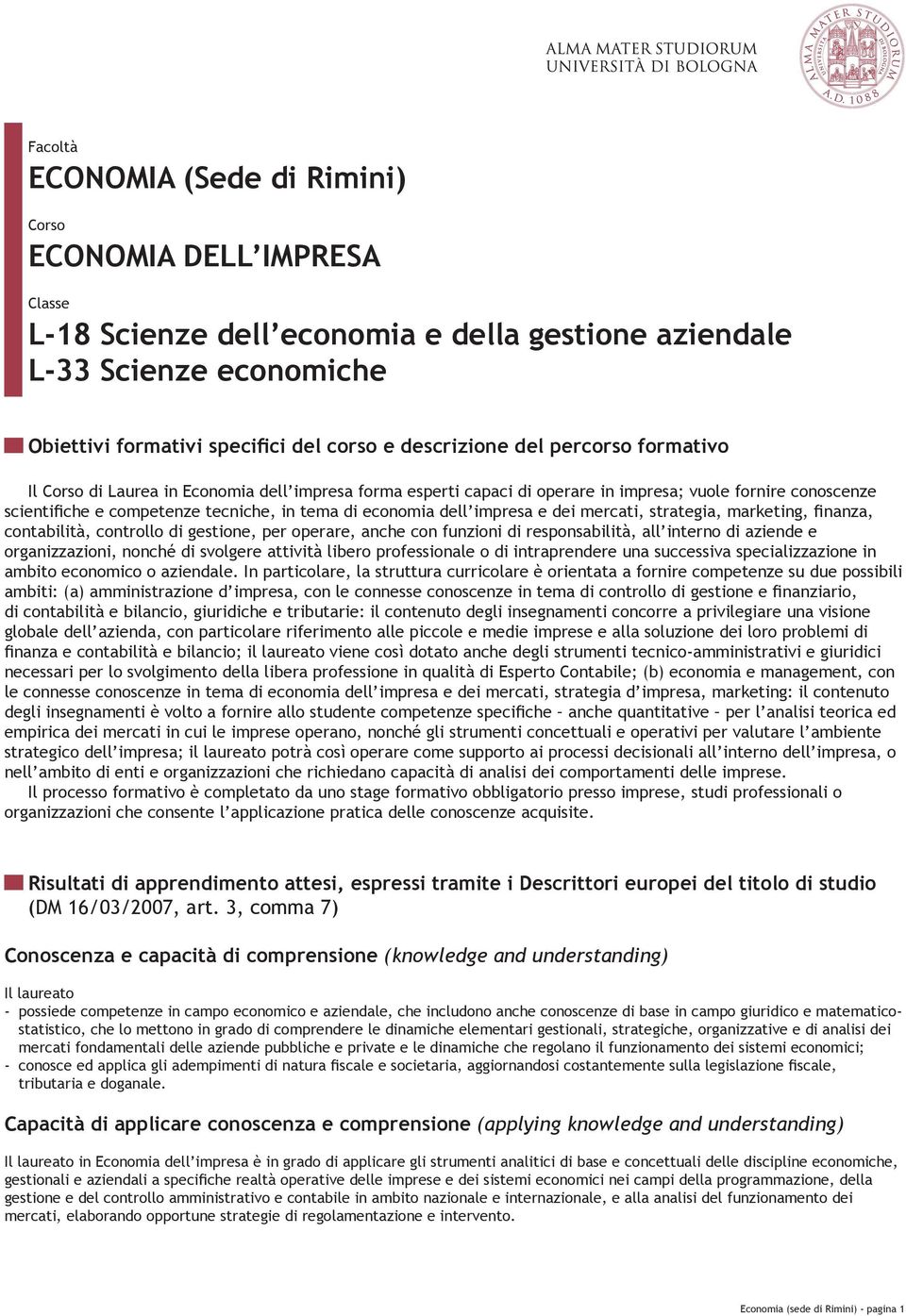 economia dell impresa e dei mercati, strategia, marketing, finanza, contabilità, controllo di gestione, per operare, anche con funzioni di responsabilità, all interno di aziende e organizzazioni,