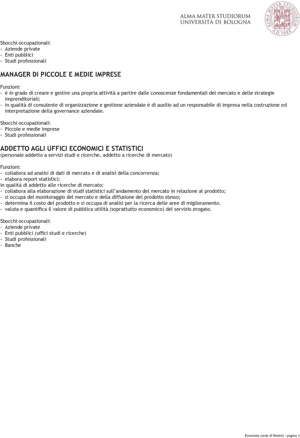 - Piccole e medie imprese - Studi professionali ADDETTO AGLI UFFICI ECONOMICI E STATISTICI (personale addetto a servizi studi e ricerche, addetto a ricerche di mercato) - collabora ad analisi di dati