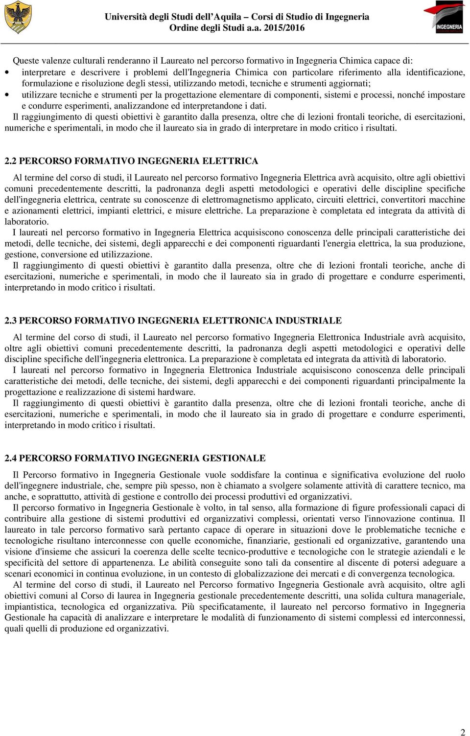 processi, nonché impostare e condurre esperimenti, analizzandone ed interpretandone i dati.